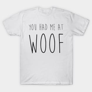 You had me at woof. T-Shirt